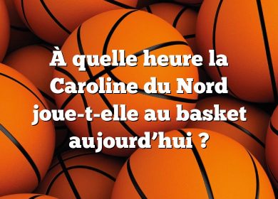 À quelle heure la Caroline du Nord joue-t-elle au basket aujourd’hui ?